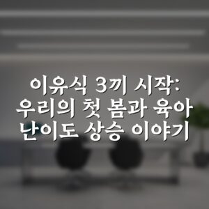 이유식 3끼 시작: 우리의 첫 봄과 육아 난이도 상승 이야기